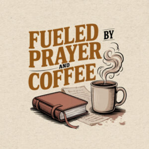 Fueled by Prayer and Coffee